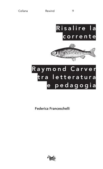 Risalire la corrente. Raymond Carver tra letteratura e pedagogia - Federica Franceschelli - Libro Aras Edizioni 2021, Rewind. Studi culturali britannici e angloamericani-British and anglo-american cultural studies | Libraccio.it