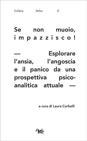 Se non muoio, impazzisco! Esplorare l'ansia, l'angoscia e il panico da una prospettiva psicoanalitica attuale  - Libro Aras Edizioni 2022, Zefiro | Libraccio.it