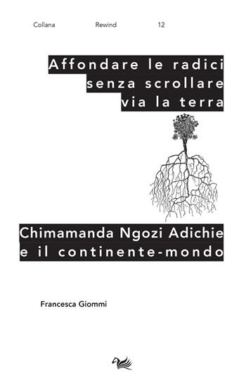 Affondare le radici senza scrollare via la terra. Chimamanda Ngozi Adichie e il continente-mondo - Francesca Giommi - Libro Aras Edizioni 2023, Rewind. Studi culturali britannici e angloamericani-British and anglo-american cultural studies | Libraccio.it