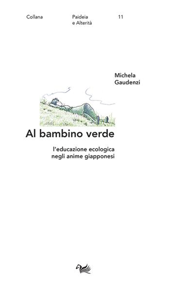 Al bambino verde. L'educazione ecologica negli anime giapponesi - Michela Gaudenzi - Libro Aras Edizioni 2024, Paideia e alterità | Libraccio.it