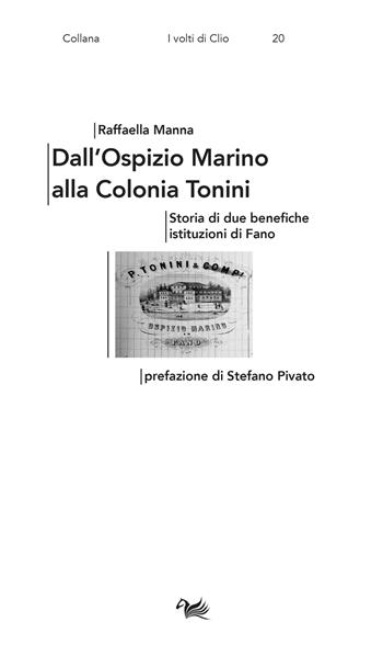 Dall’Ospizio Marino alla Colonia Tonini. Storia di due benefiche istituzioni di Fano - Raffaella Manna - Libro Aras Edizioni 2024, I volti di Clio | Libraccio.it