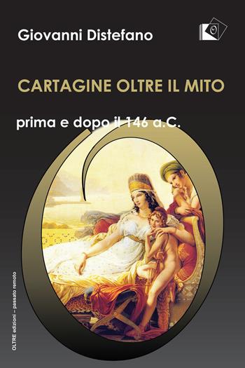 Cartagine oltre il mito - Giovanni Distefano - Libro Oltre Edizioni 2020, Passato remoto | Libraccio.it