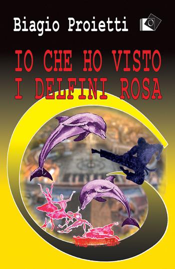 Io che ho visto i delfini rosa - Biagio Proietti - Libro Oltre Edizioni 2021, I gialli Oltre | Libraccio.it