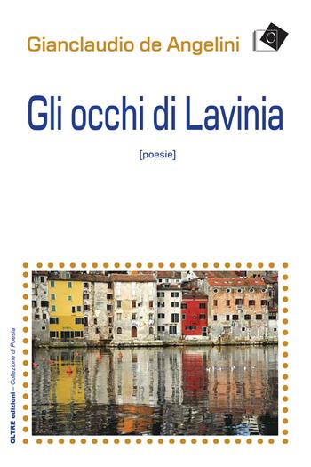 Gli occhi di Lavinia - Gianclaudio De Angelini - Libro Oltre Edizioni 2021 | Libraccio.it