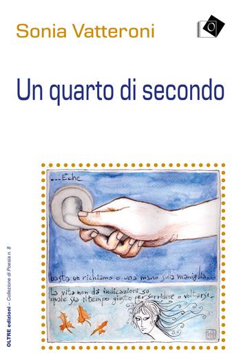 Un quarto di secondo - Sonia Vatteroni - Libro Oltre Edizioni 2022, Collezione di poesia | Libraccio.it