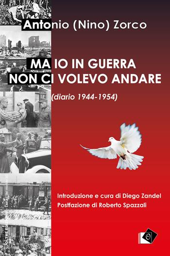 Ma io in guerra non ci volevo andare (diario 1944-1954) - Antonio Zorco - Libro Oltre Edizioni 2023, Letture del mondo | Libraccio.it