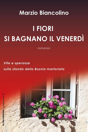 I fiori si bagnano il venerdì - Marzio Biancolino - Libro Oltre Edizioni 2023, Narrazioni | Libraccio.it