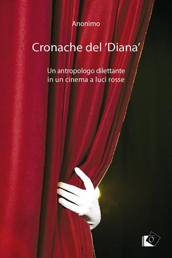 Cronache del 'Diana'. Un antropologo dilettante in un cinema a luci rosse  - Libro Oltre Edizioni 2024, Letture del mondo | Libraccio.it
