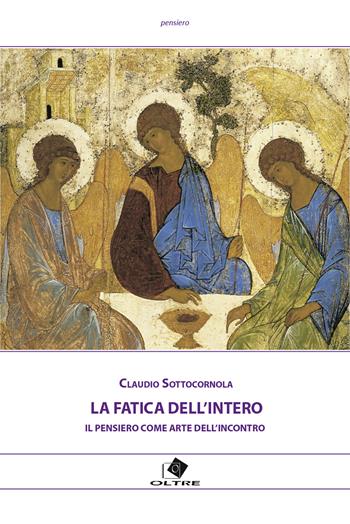 La fatica dell'intero. Il pensiero come arte dell'incontro - Claudio Sottocornola - Libro Oltre Edizioni 2024 | Libraccio.it