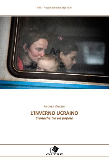 L'inverno ucraino. Cronache tra un popolo - Andrea Valesini - Libro Oltre Edizioni 2025, Piccola biblioteca degli studi | Libraccio.it