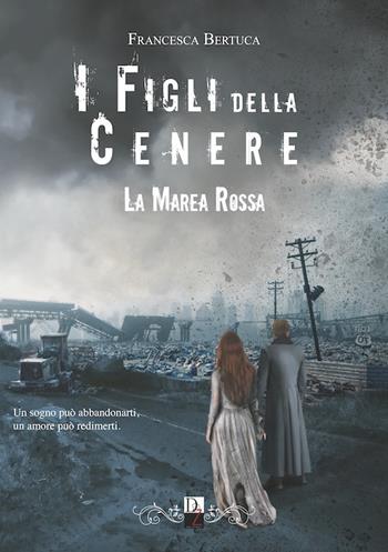 La marea rossa. I figli della cenere. Vol. 2 - Francesca Bertuca - Libro DZ Edizioni 2022 | Libraccio.it
