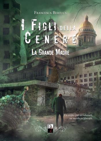 La grande madre. I figli della cenere. Vol. 4 - Francesca Bertuca - Libro DZ Edizioni 2024 | Libraccio.it
