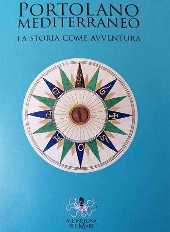 Portolano Mediterraneo. La storia come avventura  - Libro All'Insegna del Mare 2020, Portolano mediterraneo | Libraccio.it