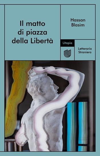 Il matto di Piazza della libertà - Hassan Blasim - Libro Utopia Editore 2024, Letteraria Straniera | Libraccio.it