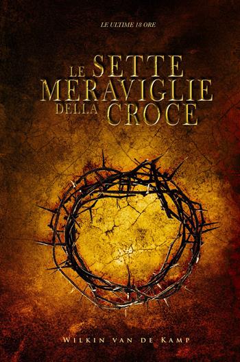 Le sette meraviglie della croce. Le ultime 18 ore - Wilkin Van De Kamp - Libro Sabaoth Books (Milano) 2020 | Libraccio.it
