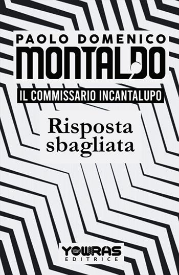 Risposta sbagliata. Il commissario Incantalupo - Paolo Domenico Montaldo - Libro Yowras Editrice 2020 | Libraccio.it