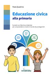 Educazione civica alla primaria. Fumetti con Martina e Gabriele per comprendere e vivere il mondo da protagonista.