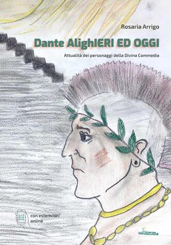 Dante AlighIeri ed oggi. Attualità dei personaggi della Divina Commedia. - Rosaria Arrigo - Libro WinScuola 2022 | Libraccio.it