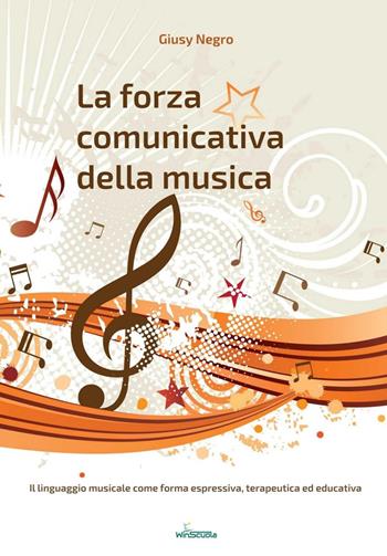 La forza comunicativa della musica. Il linguaggio musicale come forma espressiva, terapeutica ed educativa - Giusy Negro - Libro WinScuola 2022, Prospettive didattiche | Libraccio.it