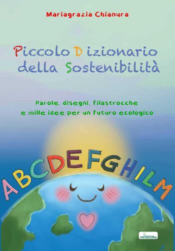 Piccolo dizionario della sostenibilità. Parole, disegni, filastrocche e mille idee per un futuro ecologico - Mariagrazia Chianura - Libro WinScuola 2022, Prospettive didattiche | Libraccio.it