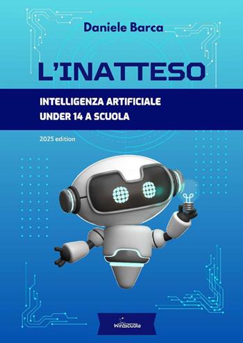 L'inatteso. Intelligenza artificiale under 14 a scuola - Daniele Barca - Libro WinScuola 2025 | Libraccio.it