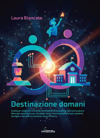 Destinazione domani. Guida per scegliere la scuola secondaria di secondo grado senza paura. Manuale operativo con strategie, test e strumenti pratici per studenti, famiglie e docenti in missione verso il futuro - Laura Biancato - Libro WinScuola 2026 | Libraccio.it
