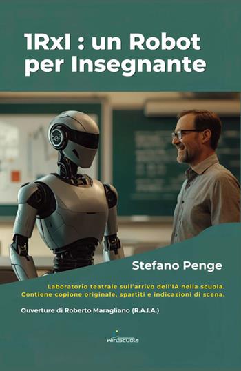 1RxI: un robot per insegnante. Laboratorio teatrale sull'arrivo dell'IA a scuola - Stefano Penge - Libro WinScuola 2026 | Libraccio.it