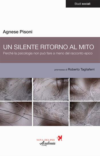 Un silente ritorno al mito. Perché la psicologia non può fare a meno del racconto epico - Agnese Pisoni - Libro Nova Delphi Libri 2020 | Libraccio.it