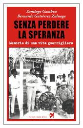 Senza perdere la speranza. Memorie di una vita guerrigliera