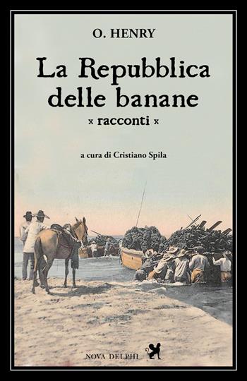 La Repubblica delle banane - O. Henry - Libro Nova Delphi Libri 2022, Le sfingi | Libraccio.it