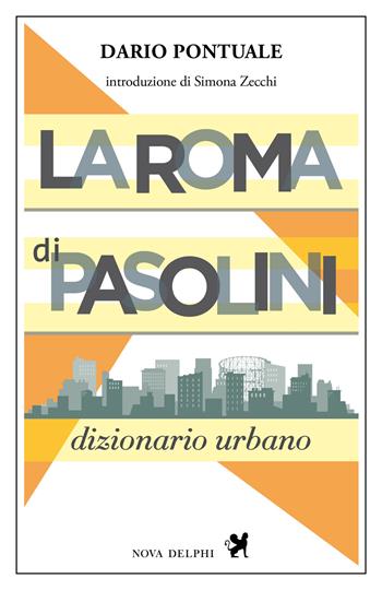 La Roma di Pasolini. Dizionario urbano. Nuova ediz. - Dario Pontuale - Libro Nova Delphi Libri 2022, Effeci | Libraccio.it