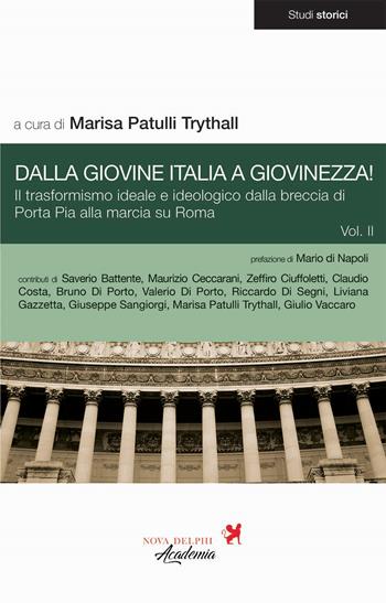 Dalla Giovine Italia a Giovinezza!. Vol. 2: Il trasformismo ideale e ideologico dalla breccia di Porta Pia alla marcia su Roma  - Libro Nova Delphi Libri 2023, Studi storici | Libraccio.it