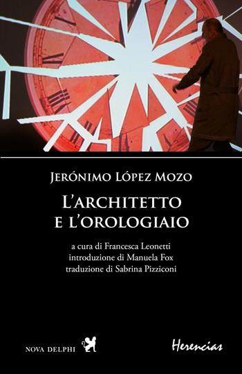 L'architetto e l'orologiaio - Jerónimo López Mozo - Libro Nova Delphi Libri 2023, Herencias | Libraccio.it