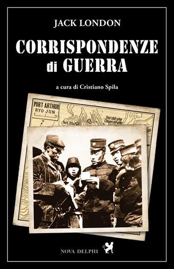 Corrispondenze di guerra. Nuova ediz. - Jack London - Libro Nova Delphi Libri 2023 | Libraccio.it