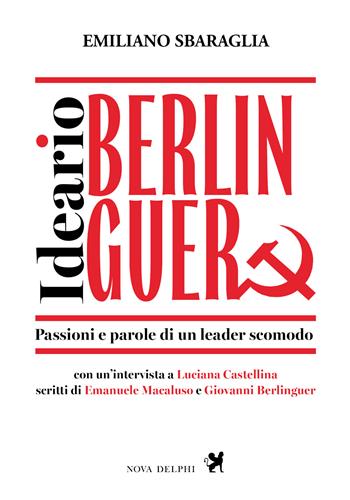 Ideario Berlinguer. Passioni e parole di un leader scomodo. Nuova ediz. - Emiliano Sbaraglia - Libro Nova Delphi Libri 2024 | Libraccio.it