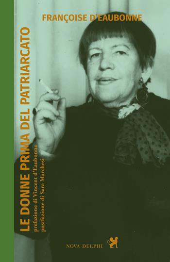 Le donne prima del patriarcato - Françoise Eaubonne d' - Libro Nova Delphi Libri 2024 | Libraccio.it