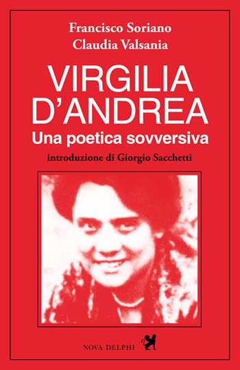Virgilia D'Andrea. Una poetica sovversiva. Retrospettiva letteraria e biografica - Francisco Soriano, Claudia Valsania - Libro Nova Delphi Libri 2024, Ithaca | Libraccio.it