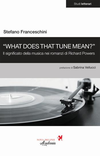 «What does that tune mean?». Il significato della musica nei romanzi di Richard Powers - Stefano Franceschini - Libro Nova Delphi Libri 2025 | Libraccio.it