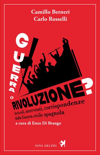 Guerra o rivoluzione? Articoli, inerventi, corrispondenze dalla guerra civile spagnola - Camillo Berneri, Carlo Rosselli - Libro Nova Delphi Libri 2025, Ithaca | Libraccio.it