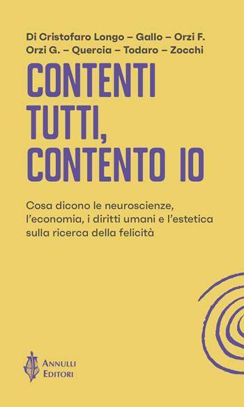 Contenti tutti, contento io. Cosa dicono le neuroscienze, l'economia, i diritti umani e l'estetica sulla ricerca della felicità - Gioia Di Cristofaro Longo, Filomena Gallo, Francesco Orzi - Libro Annulli 2021, Spirali | Libraccio.it