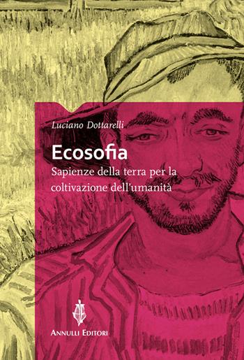 Ecosofia. Sapienze della terra per la coltivazione dell'umanità - Luciano Dottarelli - Libro Annulli 2021, Storia e tradizioni | Libraccio.it