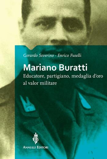 Mariano Buratti. Educatore, partigiano, medaglia d'oro al valor militare - Gerardo Severino, Enrico Fuselli - Libro Annulli 2022, Storia e tradizioni | Libraccio.it