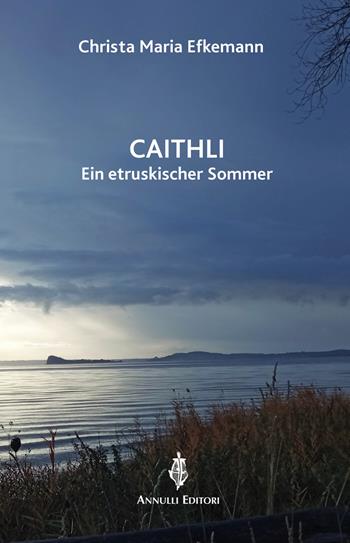 Caithli. Eine etruskischer Sommer - Christa Maria Efkemann - Libro Annulli 2022 | Libraccio.it