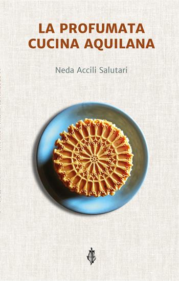La profumata cucina aquilana - Neda Accili Salutari - Libro Annulli 2023 | Libraccio.it