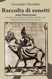 Raccolta di sonetti anti-farnesiani. Racconto non ossequioso sui Farnese nell'Alto Lazio. Impressioni storiche non convenzionali