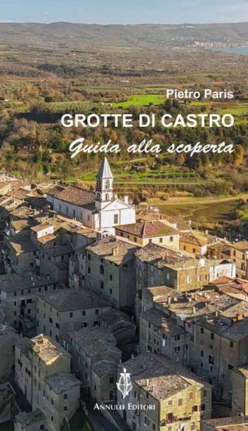 Grotte di Castro. Guida alla scoperta - Pietro Paris - Libro Annulli 2024, Guide AE | Libraccio.it