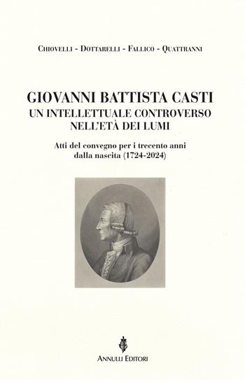 Giovanni Battista Casti. Un intellettuale controverso nell'età dei Lumi. Atti del convegno per i trecento anni dalla nascita (1724-2024) - Renzo Chiovelli, Luciano Dottarelli, Antonio Fallico - Libro Annulli 2024, Inedita | Libraccio.it