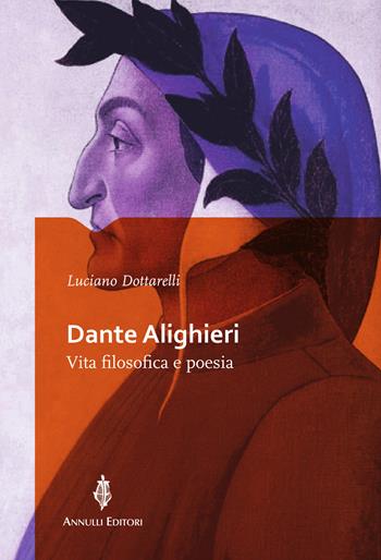Dante Alighieri. Vita filosofica e poesia - Luciano Dottarelli - Libro Annulli 2025, Storia e tradizioni | Libraccio.it