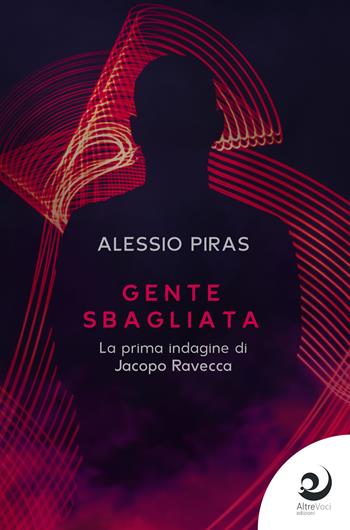 Gente sbagliata. La prima indagine di Jacopo Ravecca - Alessio Piras - Libro Altrevoci Edizioni 2020, AltreOmbre | Libraccio.it