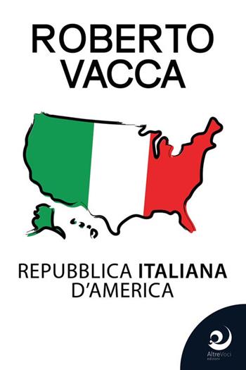Repubblica Italiana d'America - Roberto Vacca - Libro Altrevoci Edizioni 2020, AltriMondi | Libraccio.it